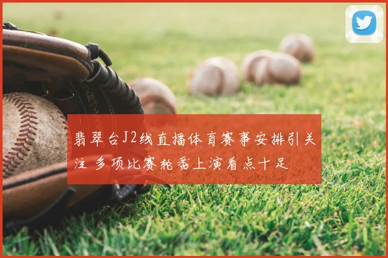 翡翠台J2线直播体育赛事安排引关注 多项比赛轮番上演看点十足