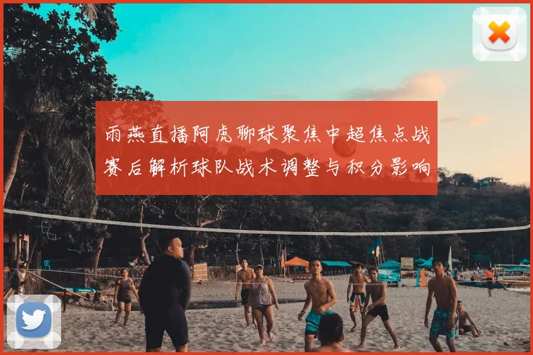 雨燕直播阿虎聊球聚焦中超焦点战赛后解析球队战术调整与积分影响