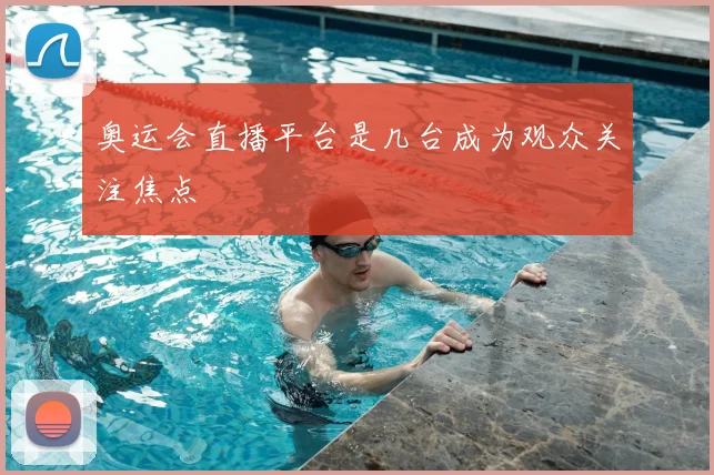 奥运会直播平台是几台成为观众关注焦点