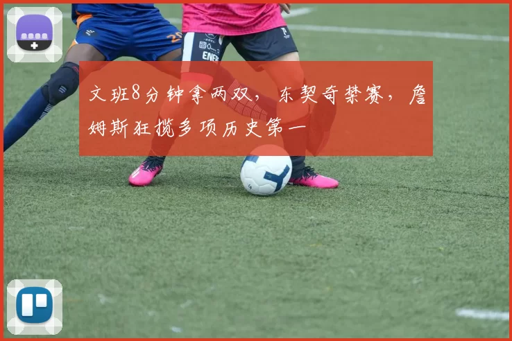 文班8分钟拿两双，东契奇禁赛，詹姆斯狂揽多项历史第一